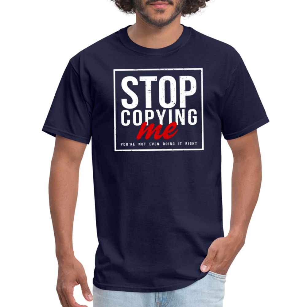 Stop Copying Me You're Not Even Doing It Right T-Shirt - navy