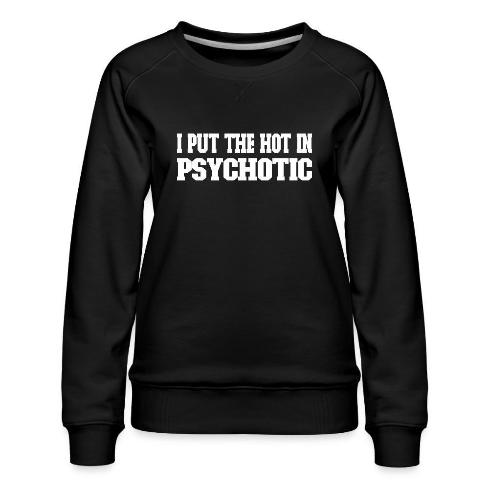 I Put The HOT in PsycHOTic Women’s Premium Sweatshirt - black