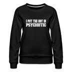 I Put The HOT in PsycHOTic Women’s Premium Sweatshirt