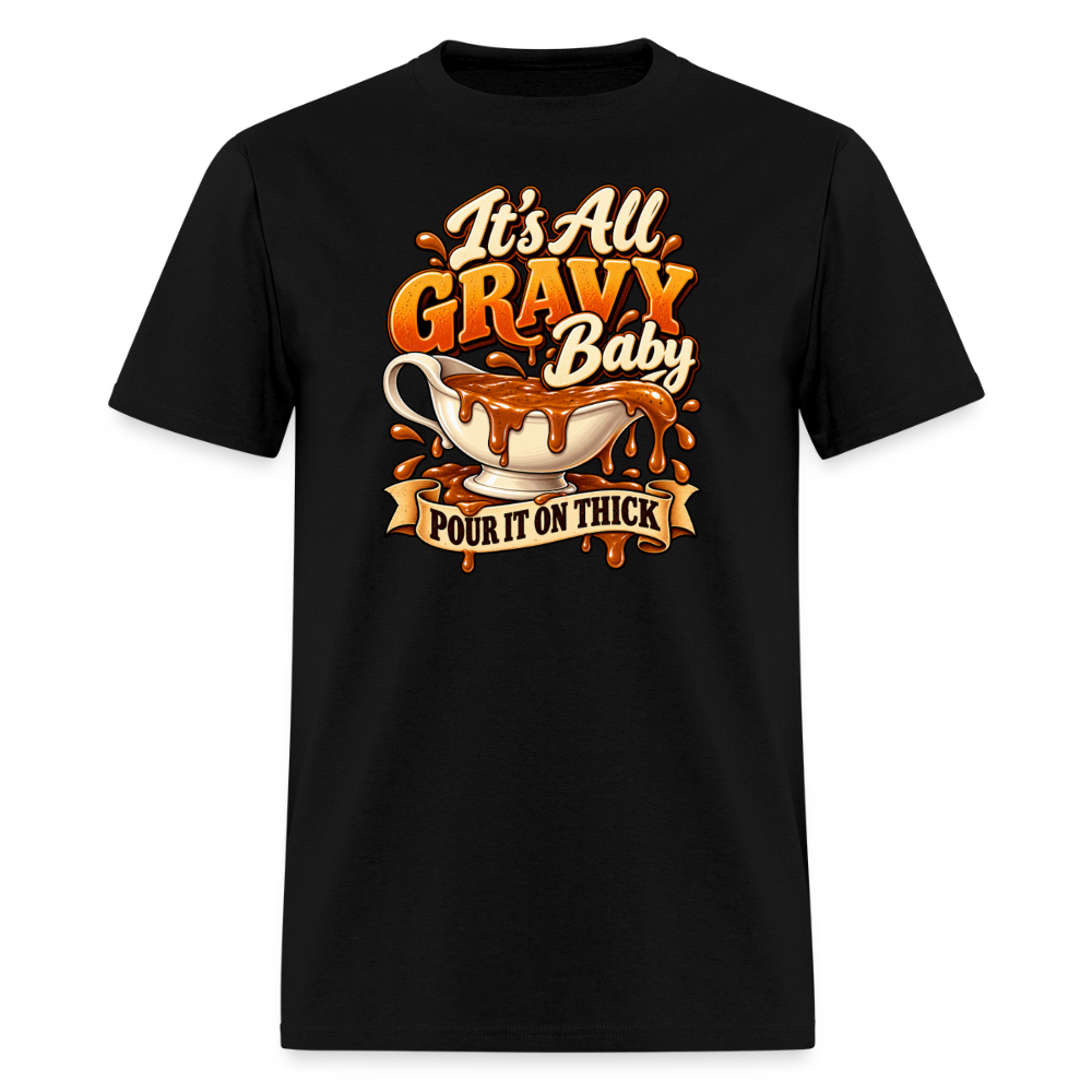 It’s All Gravy Baby – Pour It On Thick T-Shirt - black