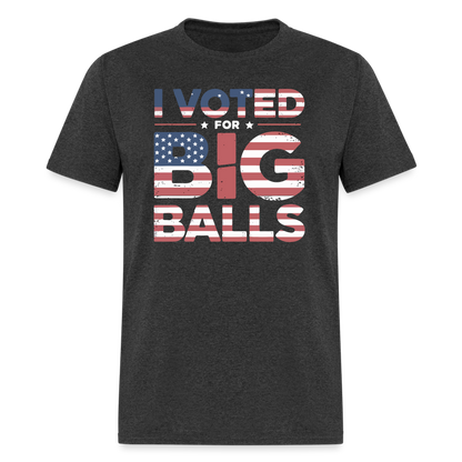 I Voted for Big Balls T-Shirt - heather black