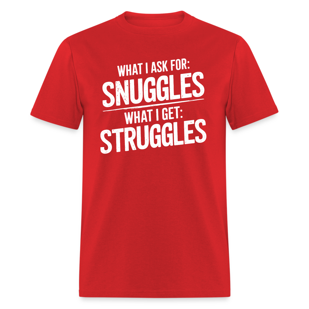 What I Ask For: Snuggles, What I Get: Struggles T-Shirt - red