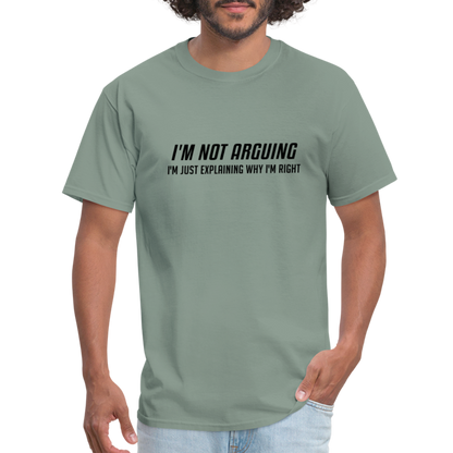 I'm Not Arguing I'm Just Explaining Why I'm Right T-Shirt - sage