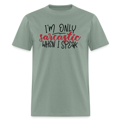 I'm Only Sarcastic When I Speak T-Shirt - sage