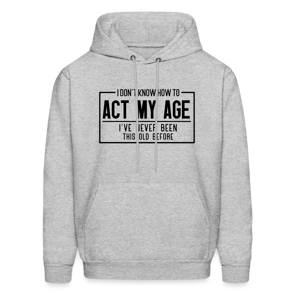 I Don't Know How To Act My Age Hoodie - heather gray