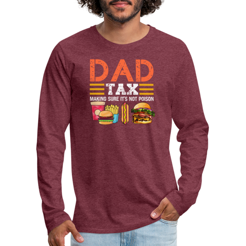 Dad Tax (Making Sure It's Not Poison) Long Sleeve T-Shirt - heather burgundy