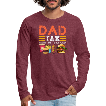 Dad Tax (Making Sure It's Not Poison) Long Sleeve T-Shirt - heather burgundy