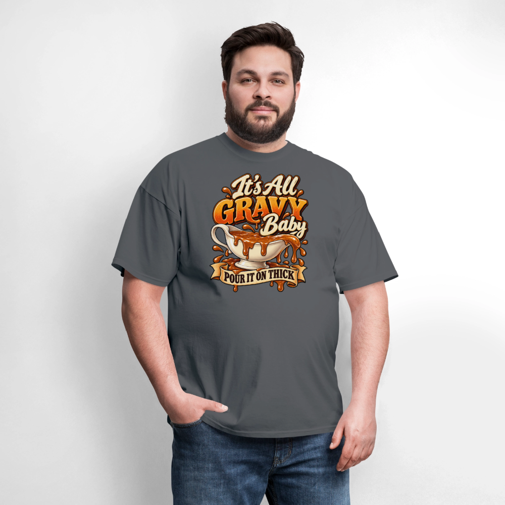 It’s All Gravy Baby – Pour It On Thick T-Shirt - charcoal