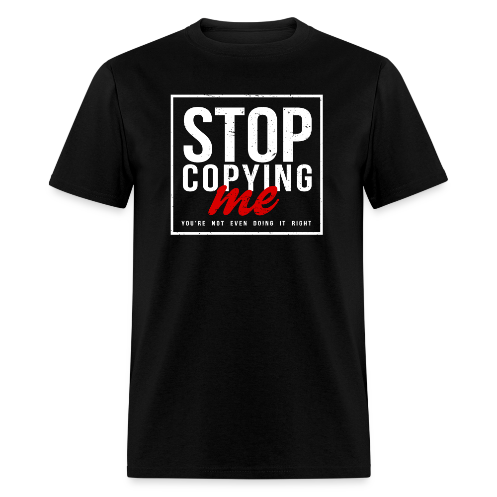 Stop Copying Me You're Not Even Doing It Right T-Shirt - black