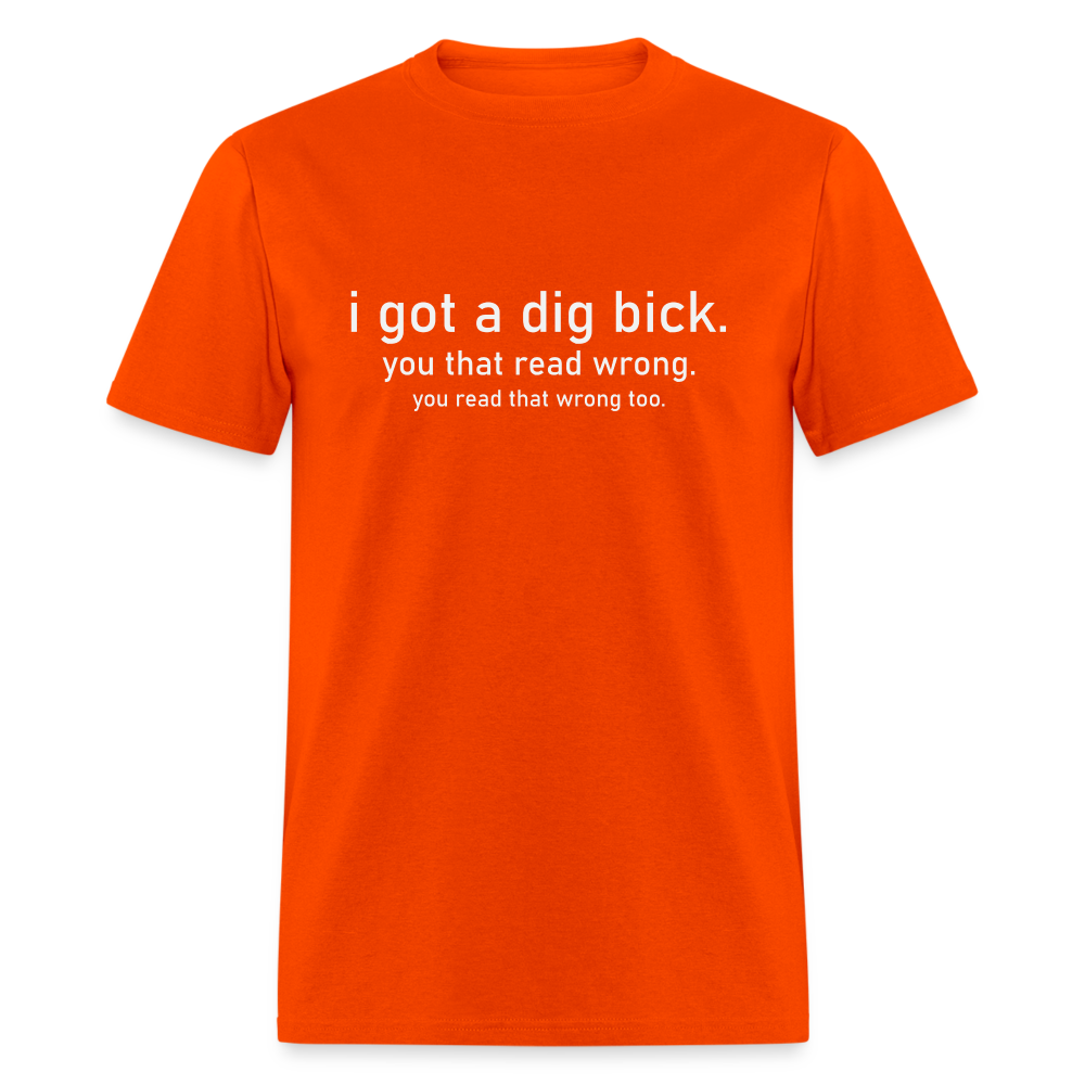 I Got a Dig Bick (You Read That Wrong) T-Shirt - orange