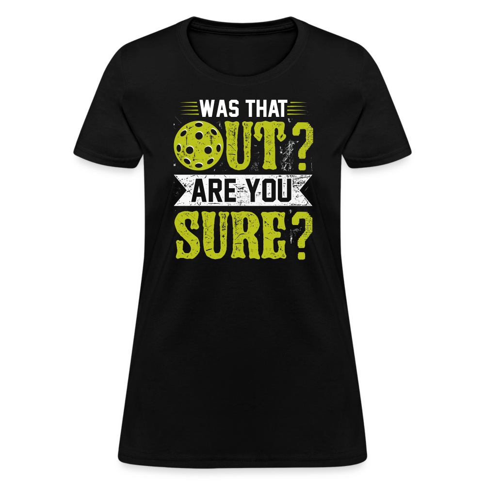 Was That Out? Are You Sure? (Pickleball Humor) Women's Contoured T-Shirt - black