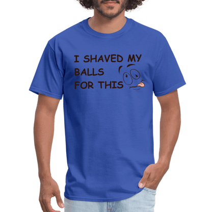 I Shaved My Balls For This (Funny Adult Humor) T-Shirt - royal blue