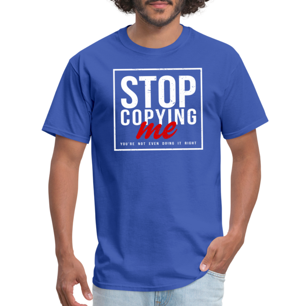 Stop Copying Me You're Not Even Doing It Right T-Shirt - royal blue