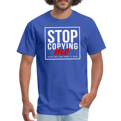 Stop Copying Me You're Not Even Doing It Right T-Shirt - royal blue