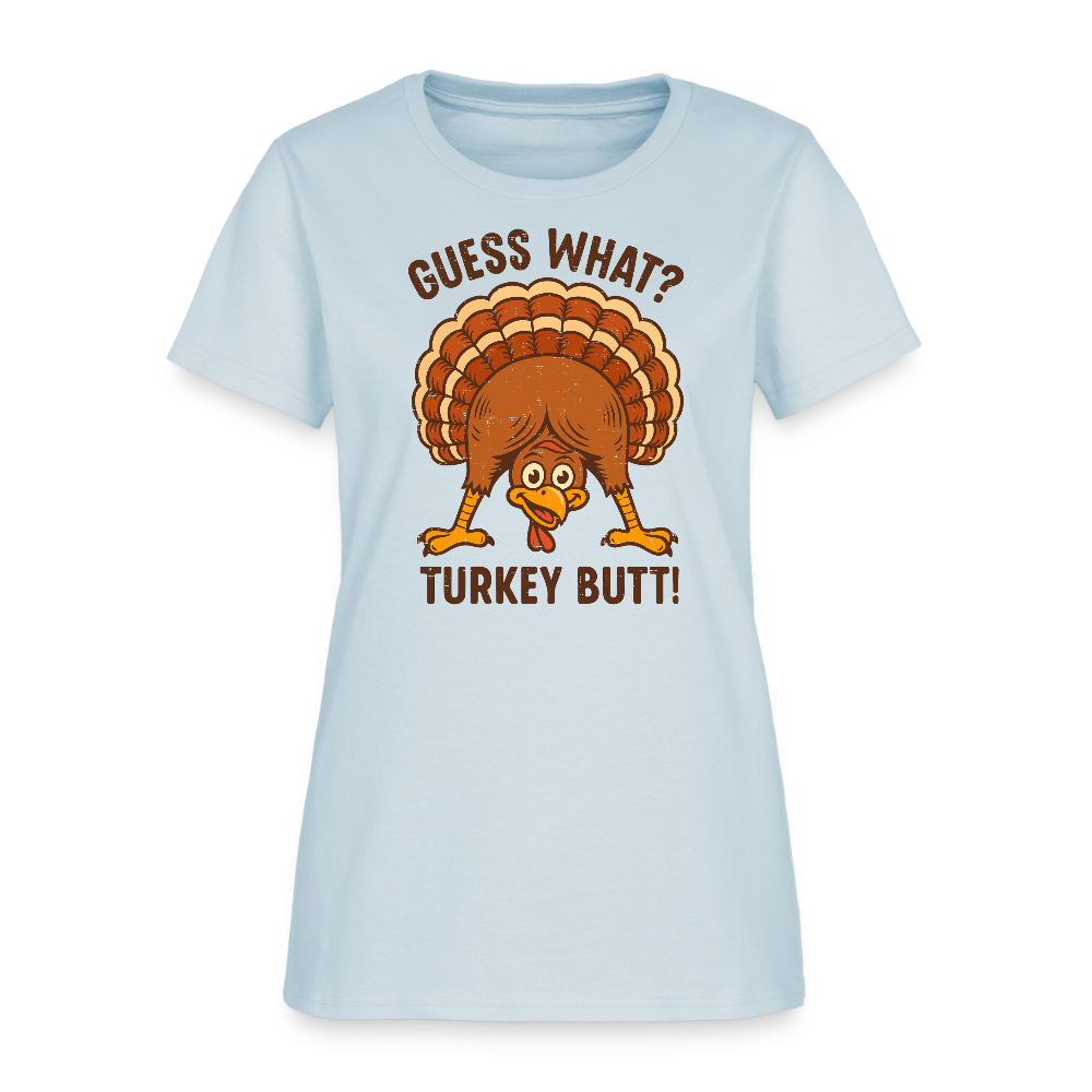 Guess What Turkey Butt Women's T-Shirt - light blue