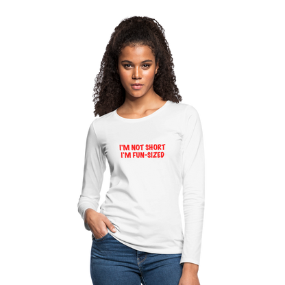 I'm Not Short I'm Fun Sized Women's Premium Long Sleeve T-Shirt - white