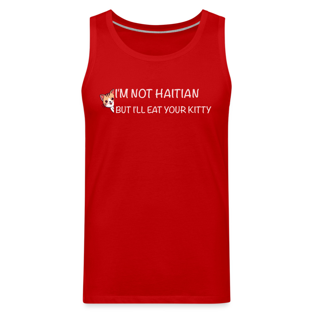 I'm Not Haitian But I'll Eat Your Kitty Men’s Premium Tank Top - red