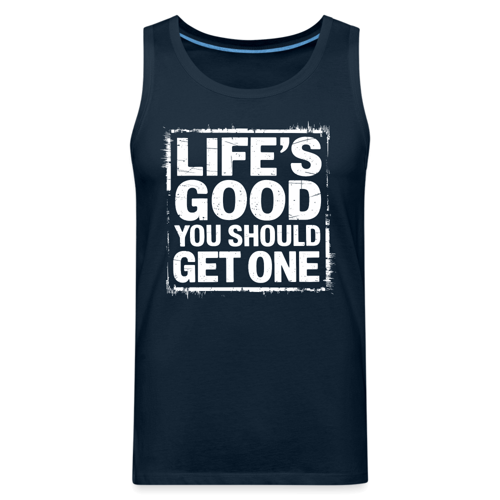 Life's Good You Should Get One Men’s Premium Tank Top - deep navy