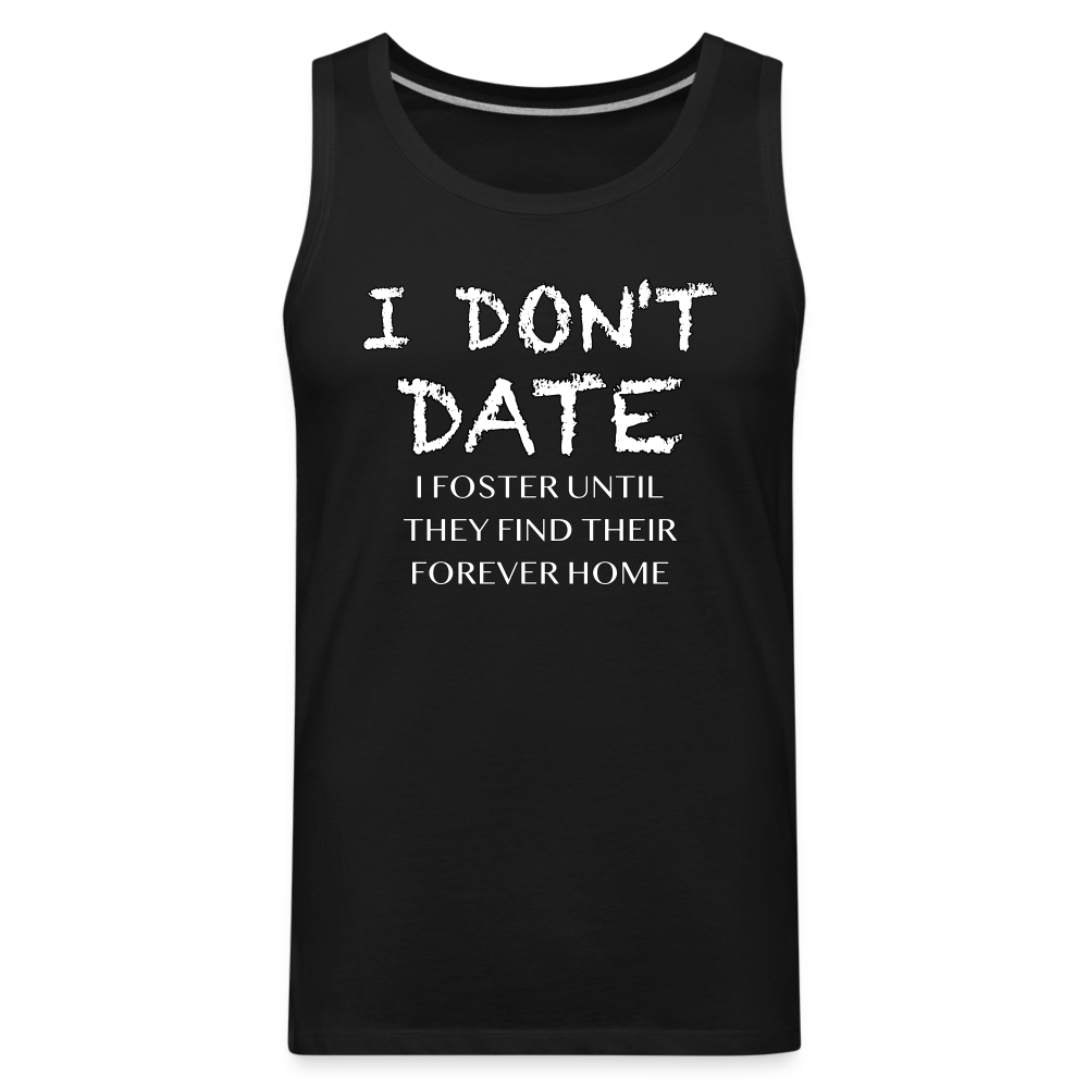 I Don't Date, I Foster Home Men’s Premium Tank Top (Funny Dating Humor) - black