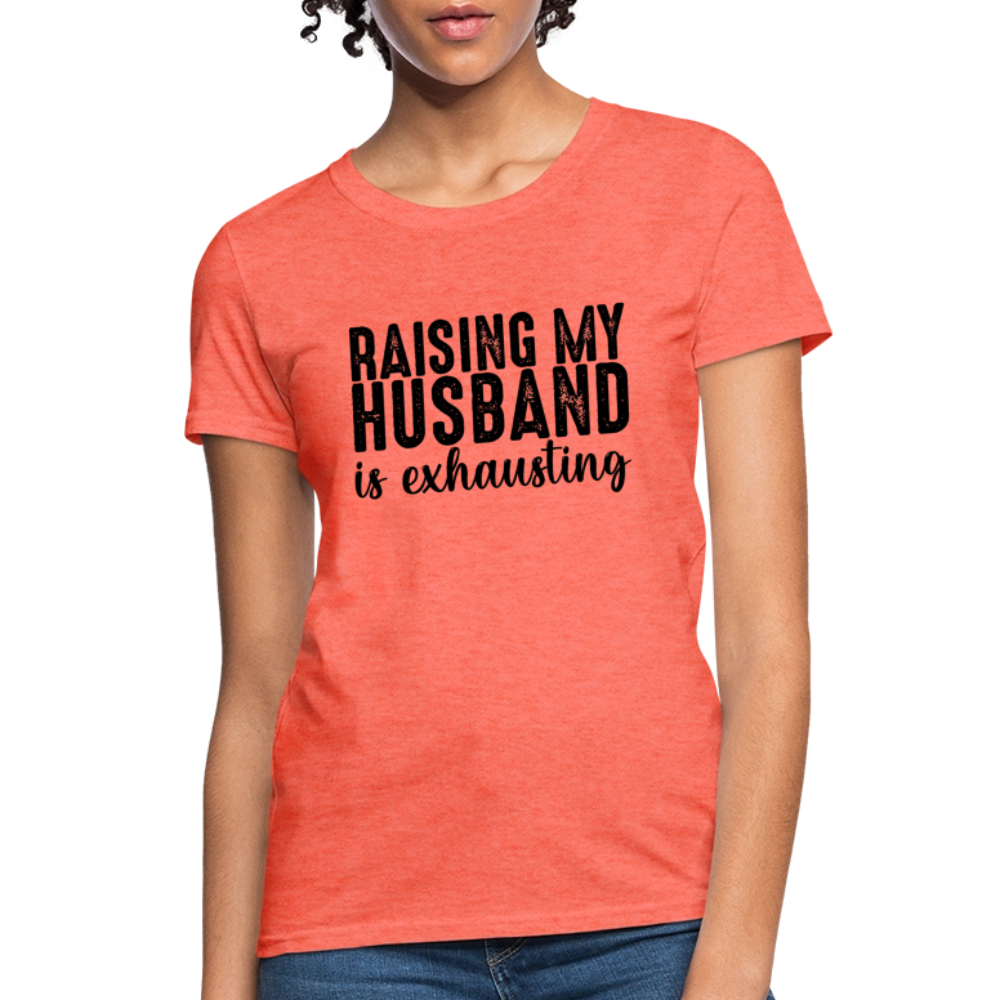 Raising My Husband is Exhausting Women's T-Shirt - heather coral