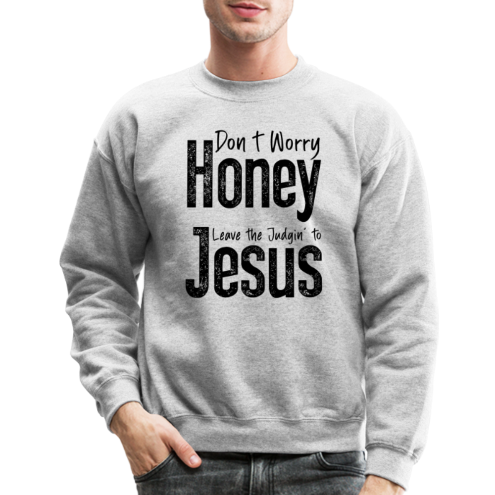 Don't Worry Honey Leave the Judgin' to Jesus Sweatshirt - heather gray