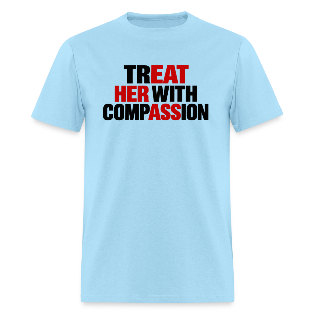 Treat Her With Compassion T-Shirt – Adult Humor Tee - powder blue