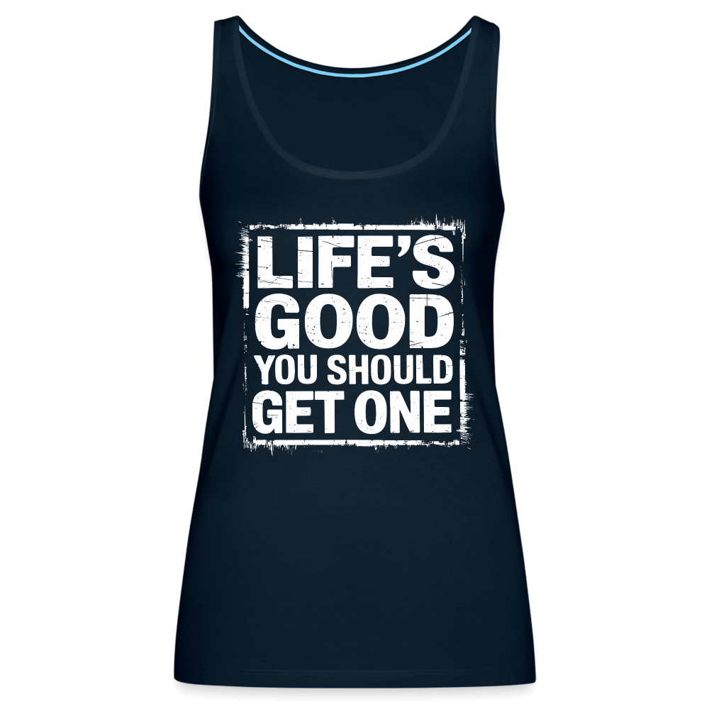 Life's Good You Should Get One Women’s Premium Tank Top - deep navy