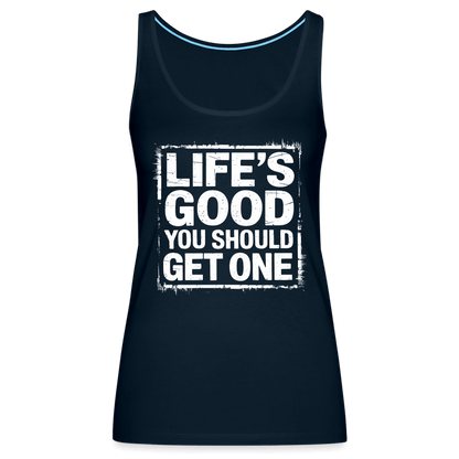 Life's Good You Should Get One Women’s Premium Tank Top - deep navy