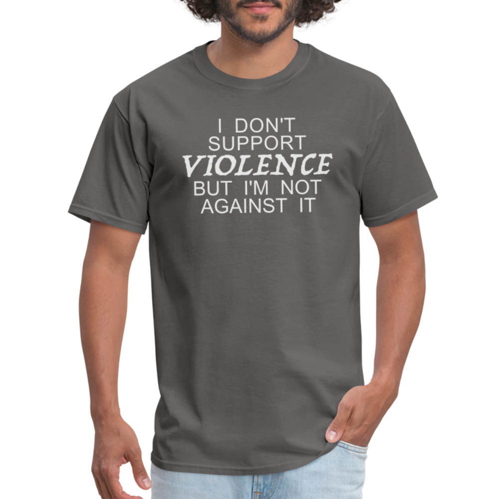 I Don't Support Violence But I'm Not Against It T-Shirt - charcoal