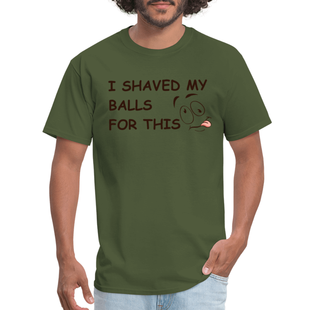 I Shaved My Balls For This (Funny Adult Humor) T-Shirt - military green