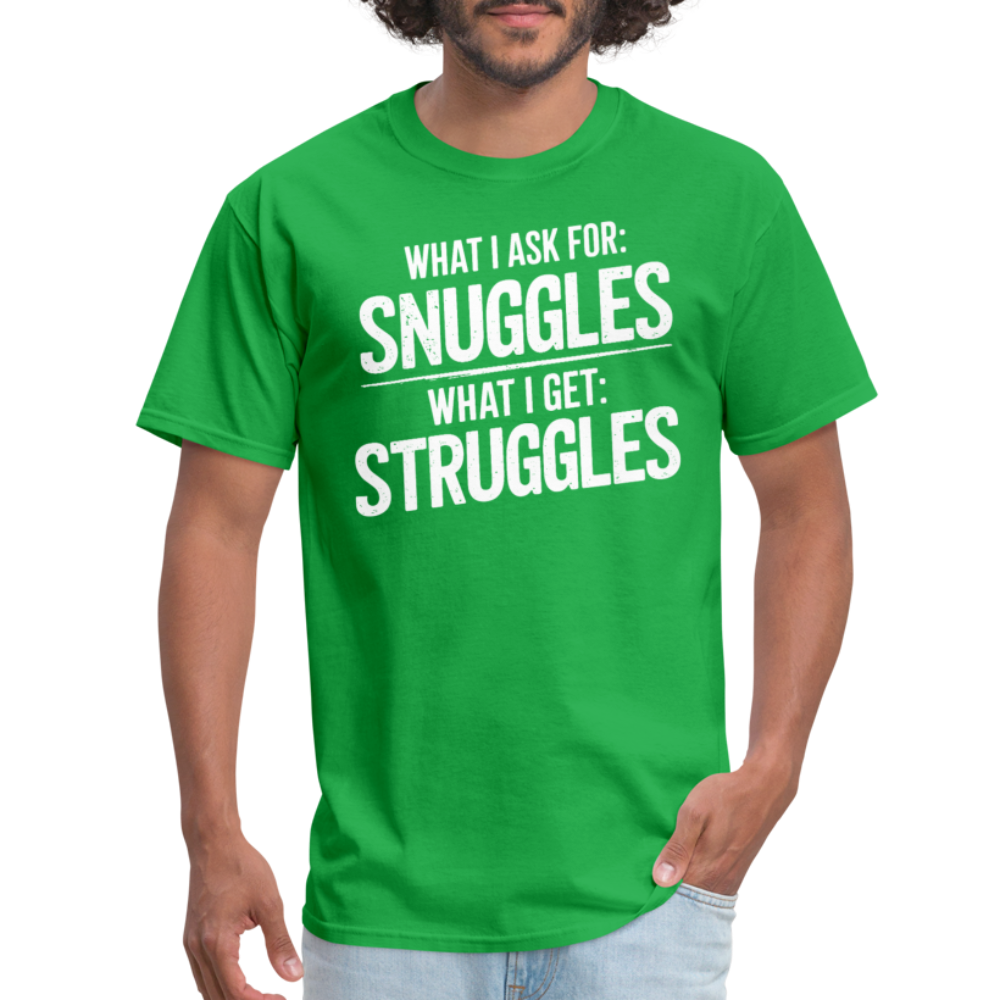 What I Ask For: Snuggles, What I Get: Struggles T-Shirt - bright green