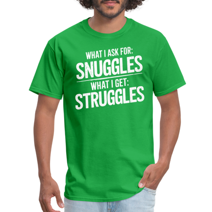 What I Ask For: Snuggles, What I Get: Struggles T-Shirt - bright green