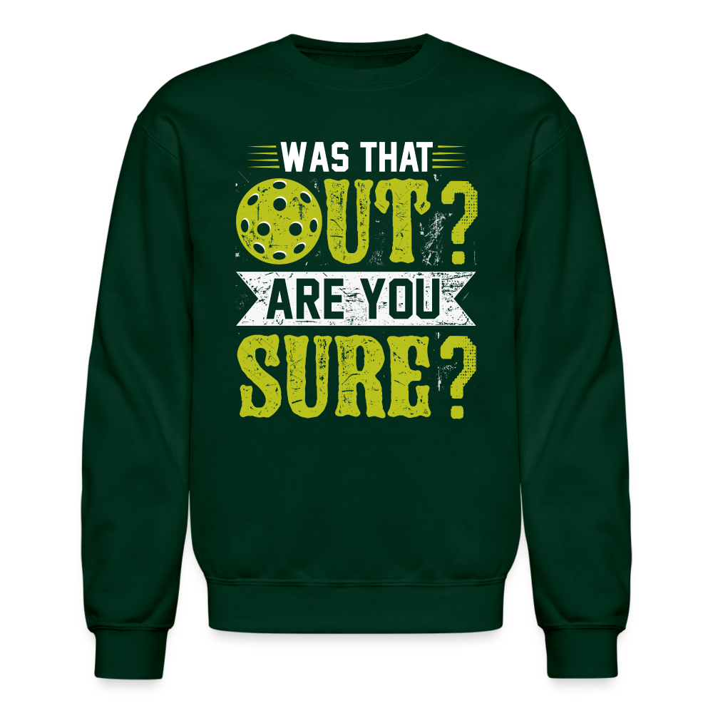 Was That Out? Are You Sure? (Pickleball Humor) Sweatshirt - forest green