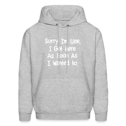 Sorry I'm Late, Got Here As Soon As I Wanted Hoodie - heather gray