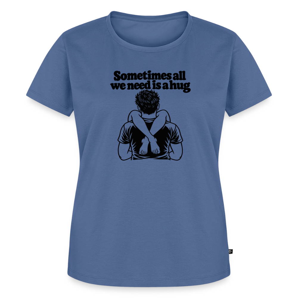 Sometimes All We Need Is a Hug Women’s Premium T-Shirt - stone blue 