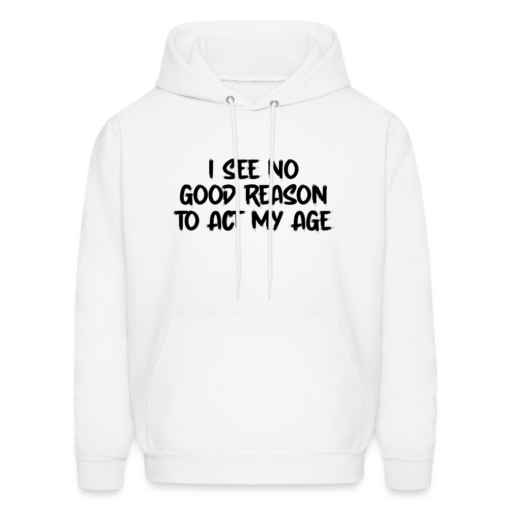 I See No Good Reason To Act My Age Hoodie - white