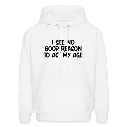 I See No Good Reason To Act My Age Hoodie - white