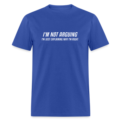 I'm Not Arguing I'm Just Explaining Why I'm Right T-Shirt - royal blue