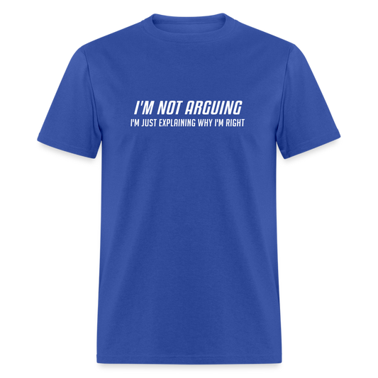 I'm Not Arguing I'm Just Explaining Why I'm Right T-Shirt - royal blue