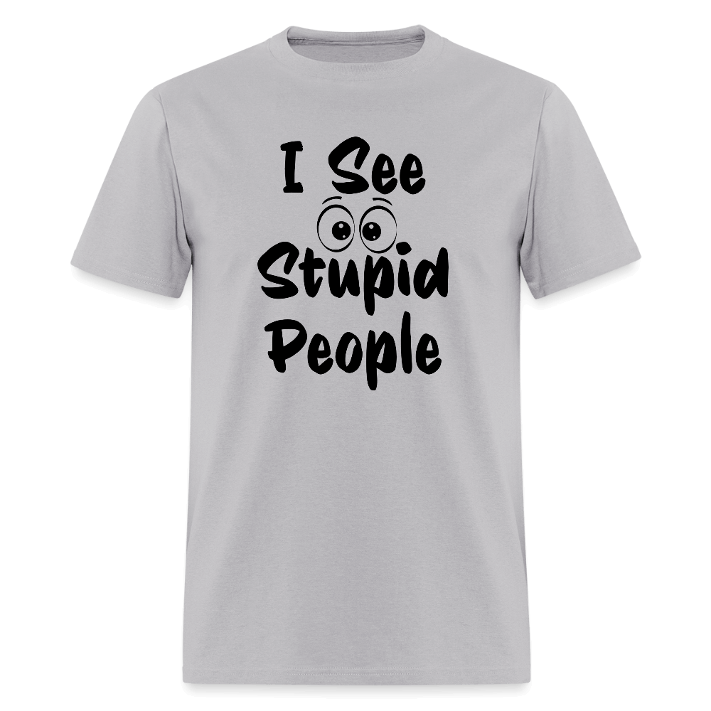 I See Stupid People T-Shirt Color: gravel