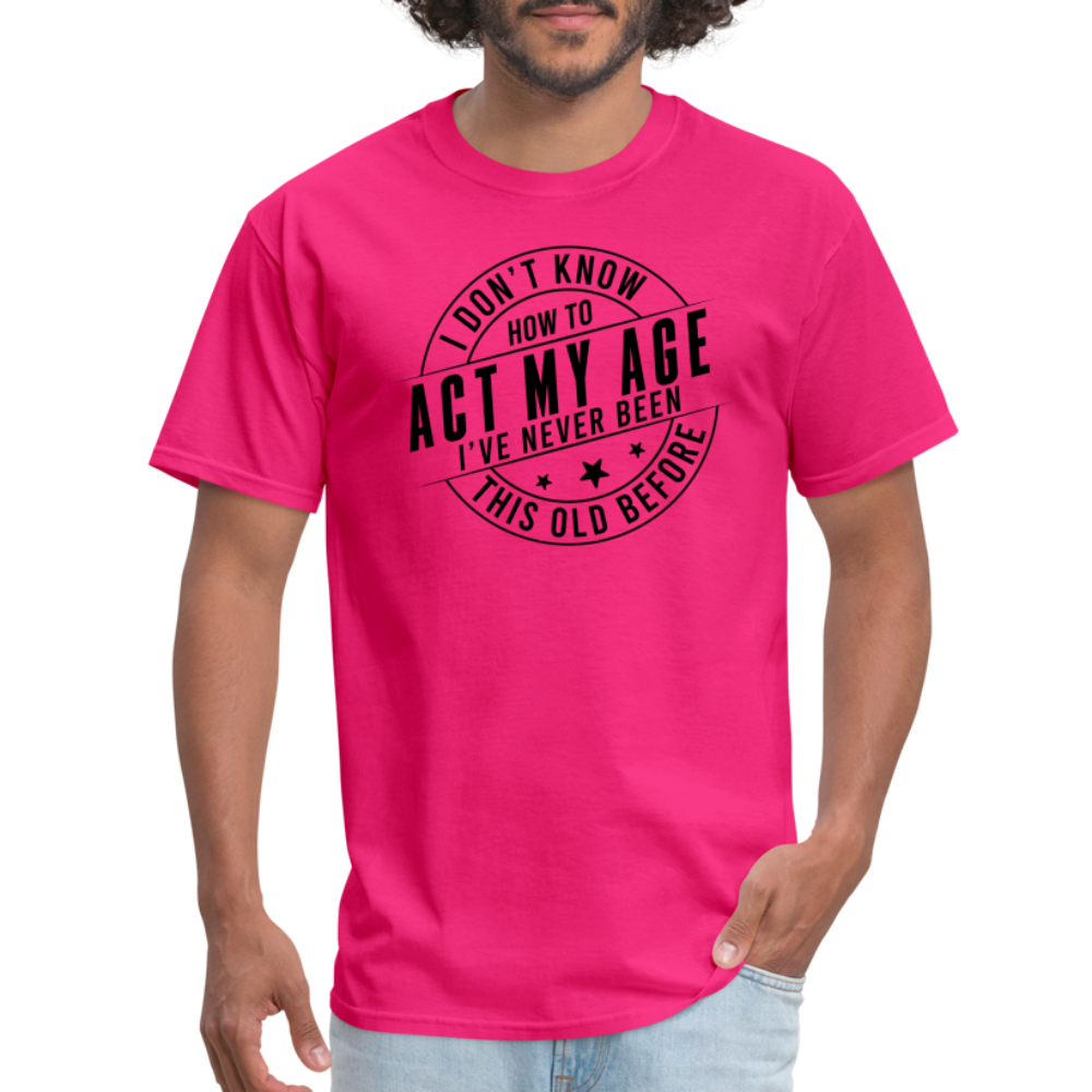 Act My Age, I've Never This Old Before T-Shirt - fuchsia