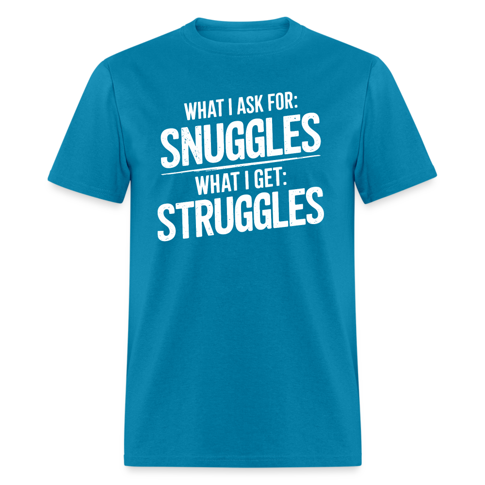 What I Ask For: Snuggles, What I Get: Struggles T-Shirt - turquoise