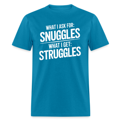 What I Ask For: Snuggles, What I Get: Struggles T-Shirt - turquoise