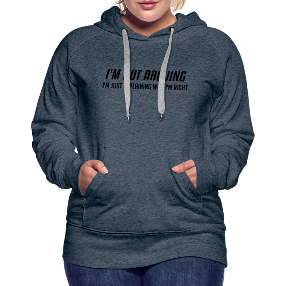 I'm Not Arguing I'm Just Explaining Why I'm Right Women’s Premium Hoodie - heather denim