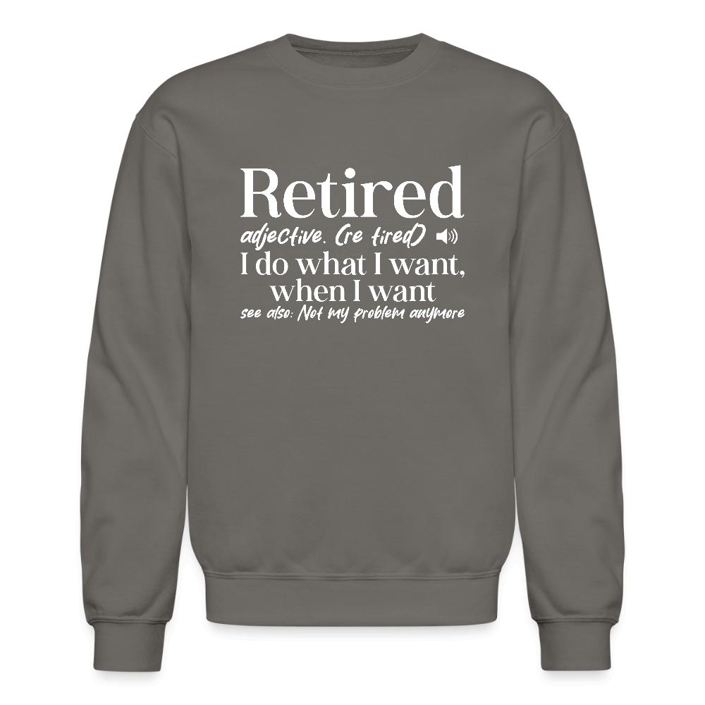 Retired (I Do What I Want When I Want) Sweatshirt Color: asphalt gray