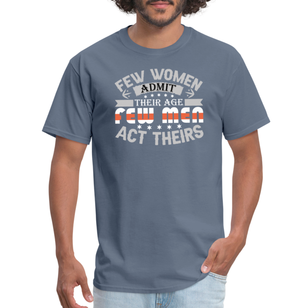 Few Women Admit Their Age, Few Men Act Theirs T-Shirt - denim