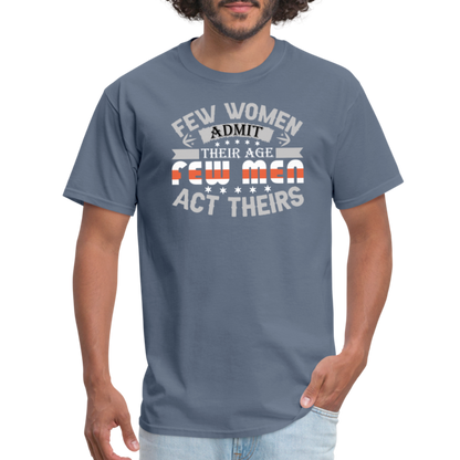 Few Women Admit Their Age, Few Men Act Theirs T-Shirt - denim