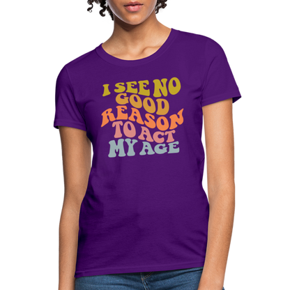 I See No Good Reason To Act My Age Women's Contoured T-Shirt - purple