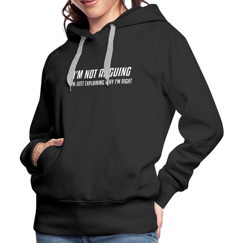 I'm Not Arguing I'm Just Explaining Why I'm Right Women’s Premium Hoodie - black