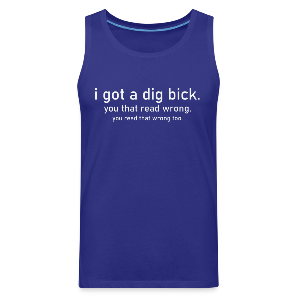 I Got a Dig Bick (You That Read Wrong) Men’s Premium Tank Top - royal blue